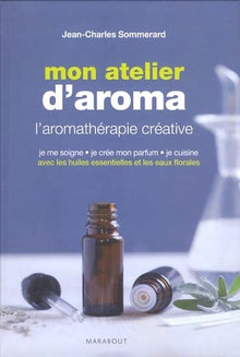 Mon atelier d'aromathérapie: L'aromathérapie créative