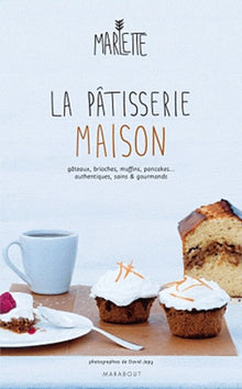 La pâtisserie maison: Authentique, saine et gourmande
