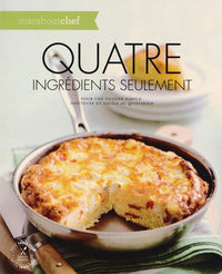 4 ingrédients seulement: Pour une cuisine simple, goûteuse et facile au quotidien