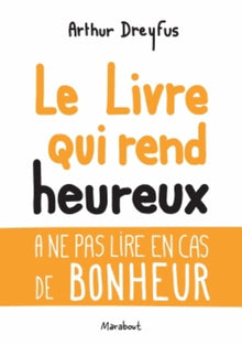 Le livre qui rend heureux: A ne pas lire en cas de bonheur