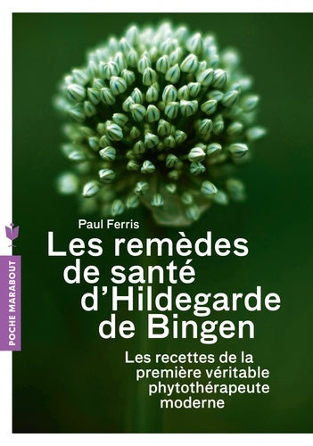 Les remèdes d'Hildegarde de Bigen: Les recettes de la première véritable phytothérapeute moderne