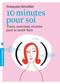 10 minutes pour soi: Trucs, exercices, recettes pour se sentir bien