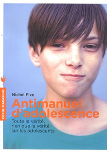 Antimanuel d'adolescence: Toute la vérité, rien que la vérité sur les adolescents