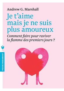 Je t'aime mais je ne suis plus amoureux: Comment faire pour raviver la flamme des premiers jours ?