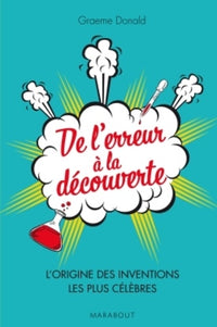De l'erreur à la découverte: L'origine des inventions les plus célèbres