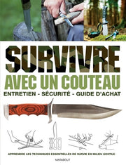 Survivre avec un couteau: Entretien, sécurité, guide d'achat