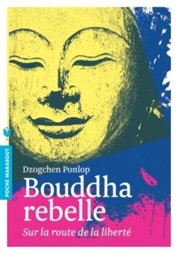 Bouddha rebelle: Sur la route de la liberté