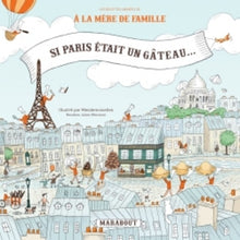 Si Paris était un gâteau...: Les recettes animées de A la Mère de Famille