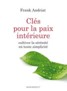 Clés pour la paix intérieure: Cultiver la sérénité en toute simplicité