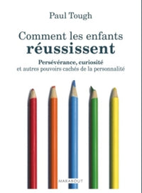 Comment les enfants réussissent: Détermination et curiosité, les pouvoirs cachés du caractère