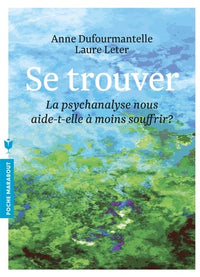 Se trouver - La psychanalyse nous aide-t-elle à moins souffrir ?