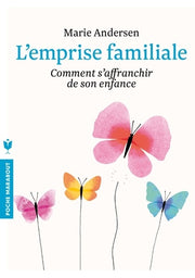L'emprise familiale - Comment s'affranchir de son enfance et choisir enfin sa vie