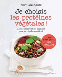 Je choisis les protéines végétales !: Les connaître et les cuisiner pour se régaler équilibré