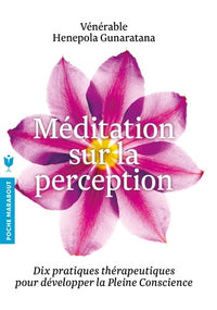 Méditation sur la perception: Dix pratiques thérapeutiques pour développer la Pleine conscience