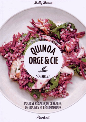 Quinoa, orge & Cie: La bible