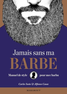 Jamais sans ma barbe: Manuel de style pour mec barbu