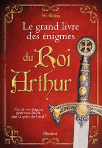 Le grand livre des énigmes du Roi Arthur: Pus de 100 énigmes pour vous lancer dans la quête du Graal !