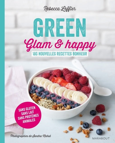 Green, glam et happy: 180 nouvelles recettes bonheur