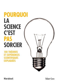 Pourquoi la science c'est pas sorcier: 100 théories et expériences scientifiques expliquées