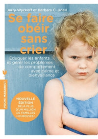 Se faire obéir sans crier: Élever ses enfants et gérer les problèmes de comportement avec calme et bienveillance