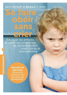 Se faire obéir sans crier: Élever ses enfants et gérer les problèmes de comportement avec calme et bienveillance