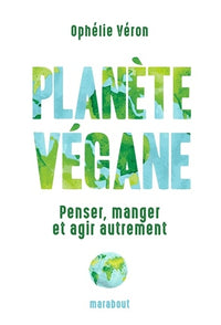 Planète végane: Penser, manger et agir autrement