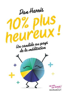 10% plus heureux !: Un candide au pays de la méditation
