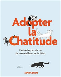 Adoptez la Chat'itude: Petites leçons de vie de nos meilleurs amis félins