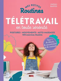 Mes petites routines - Télétravail en toute sérénité: Postures - mouvements - auto-massage 100 exercices illustrés