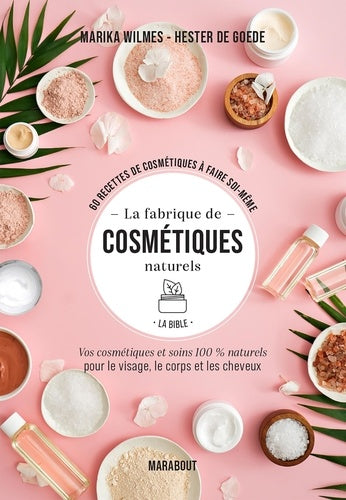 La fabrique de cosmétiques naturels - La bible