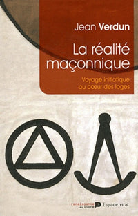 La réalité maçonnique: Voyage initiatique au coeur des loges