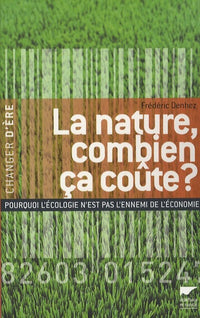 La nature, combien ça coûte ?: Pourquoi l'écologie n'est pas l'ennemi de l'économie