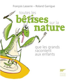 Toutes les bêtises sur la nature: que les grands racontent aux enfants