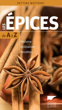 Les épices de A à Z: histoire - utilisation - recettes