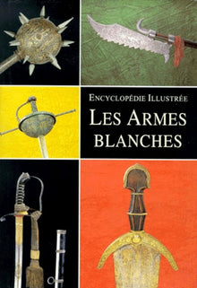 Encyclopédie illustrée : Les Armes blanches
