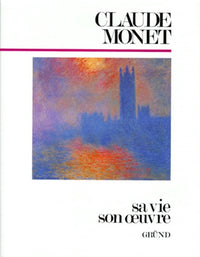 Claude Monet. Sa Vie, Son Oeuvre