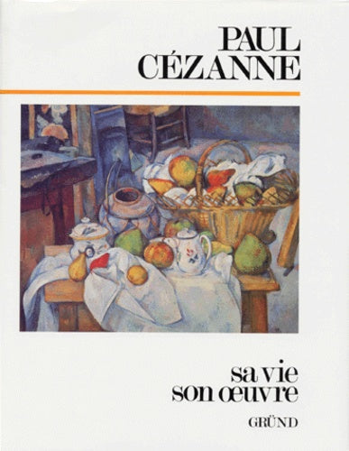 Cézanne : Sa vie, son oeuvre