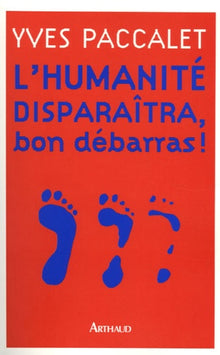 L'humanité disparaîtra, bon débarras !