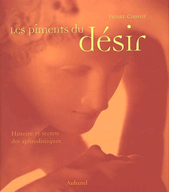 Les Piments du désir : Histoire et Secrets des aphrodisiaques