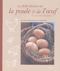 La Belle Histoire de la poule & de l'oeuf : Avec 35 recettes du poulailler