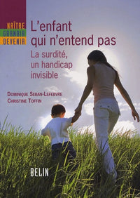 L'enfant qui n'entend pas: La surdité, un handicap invisible