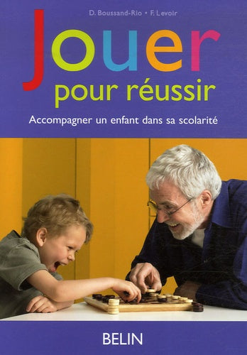Jouer pour réussir: Accompagner un enfant dans sa scolarité