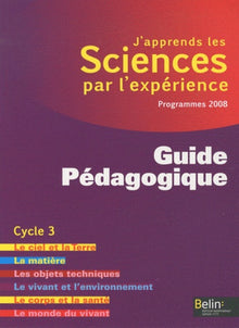 J'apprends les sciences par l'expérience: Guide pédagogique, Cycle 3