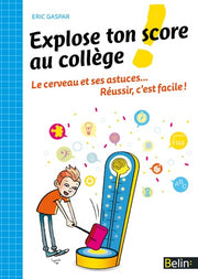 Explose ton score au collège !: Le cerveau et ses astuces... Réussir, c'est facile !