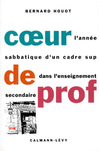Coeur De Profeseurs. L'Annee Sabbatique D'Un Cadre Sup Dans L'Enseignement Secondaire