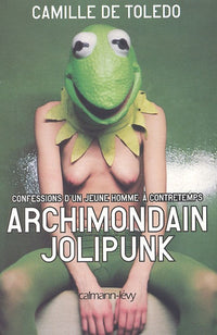 Archimondain jolipunk : Confession d'un jeune homme à contretemps, du cynisme à l'innocence