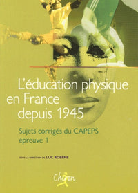 L'éducation physique en France depuis 1945. Sujets corrigés du CAPEPS, épreuve 1