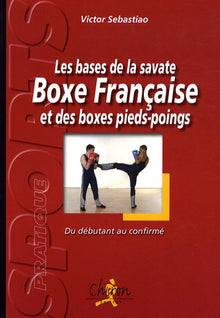 Les bases de la savate boxe française et des boxes pieds-poings - du débutant au confirmé