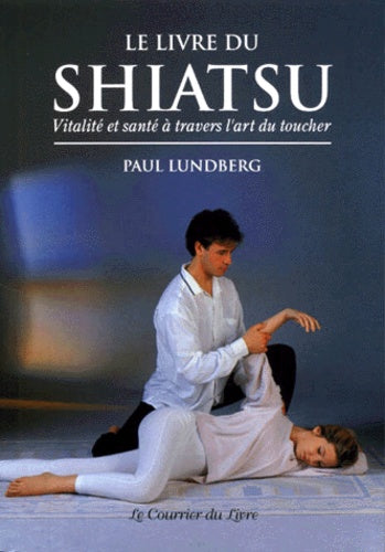 Le Livre de Shiatsu : Vitalité et Santé à travers l'art du toucher