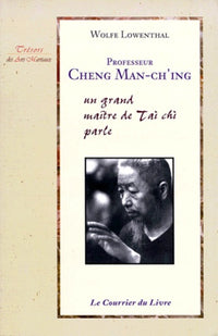 Professeur Cheng Man-Ch'Ing. Un Grand Maitre De Tai Chi Parle, 2eme Edition Revue Et Corrigee